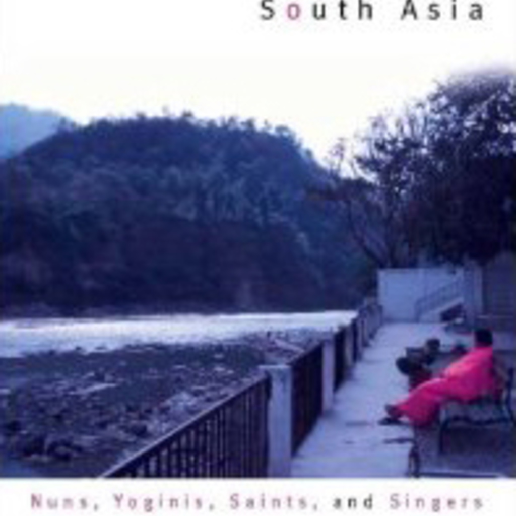 Women's Renunciation in South Asia: Nuns, Yoginis, Saints, and Singers